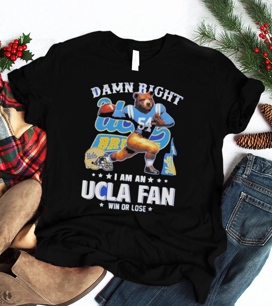 Damn Right I Am An UCLA Bruins Fan Win Or Lose T-Shirt