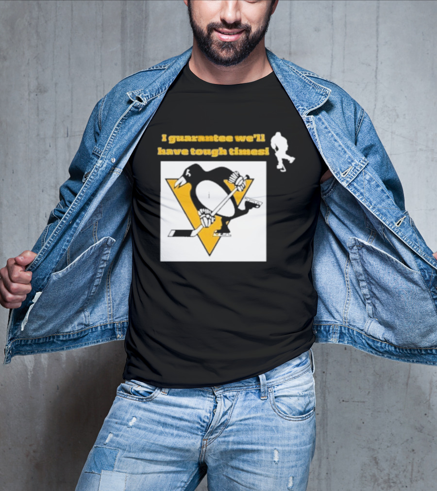Pittsburgh Penguins I Guarantee We'll Have Tough Times T-Shirt
