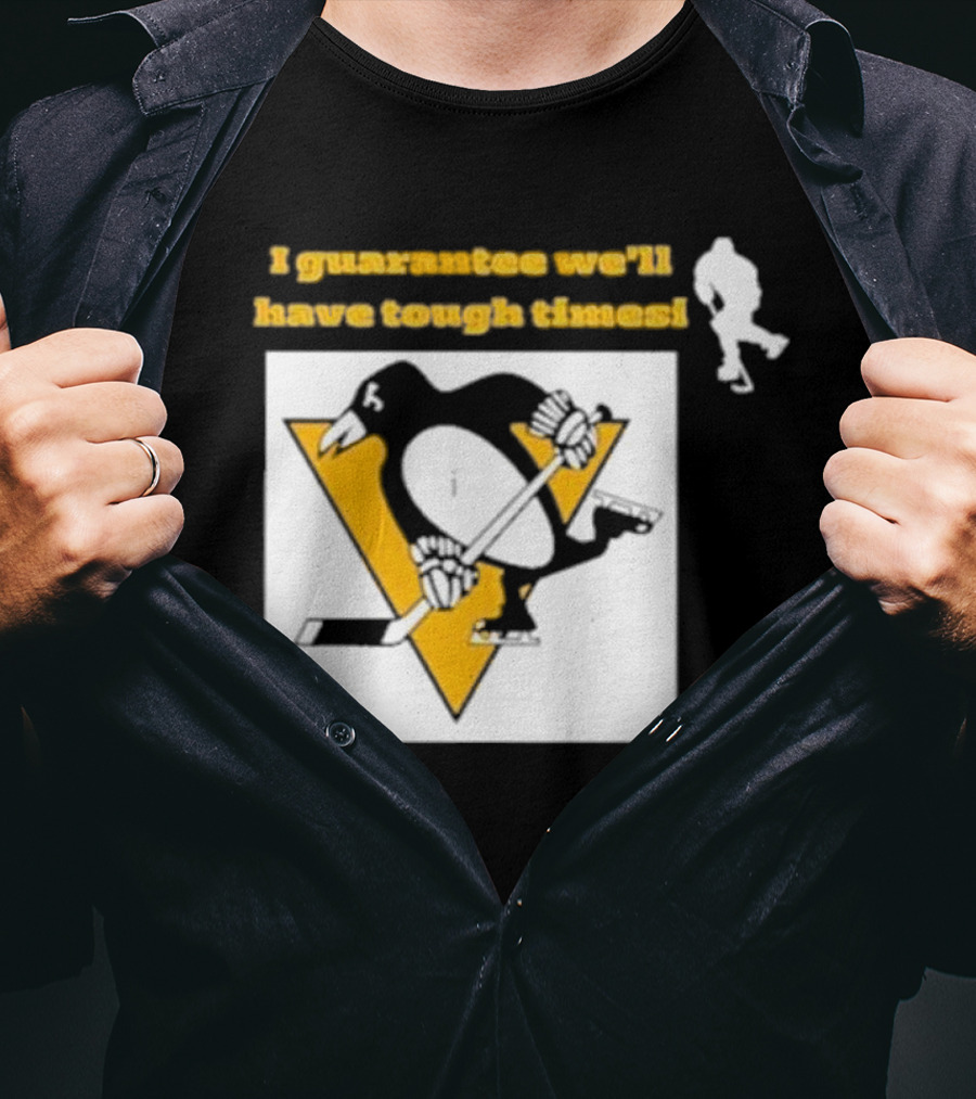 Pittsburgh Penguins I Guarantee We'll Have Tough Times T-Shirt