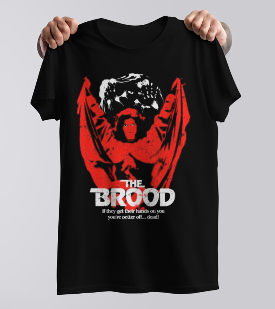 The Brood If They Get Their Hands On You You're Better Off Dead​​ T-Shirt