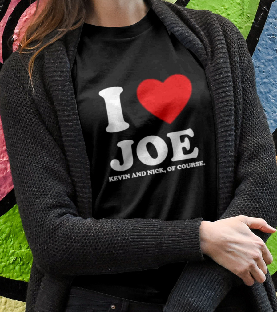 Anaheim Pop Up I Love Joe Heart Kevin And Nick Of Course T-Shirt