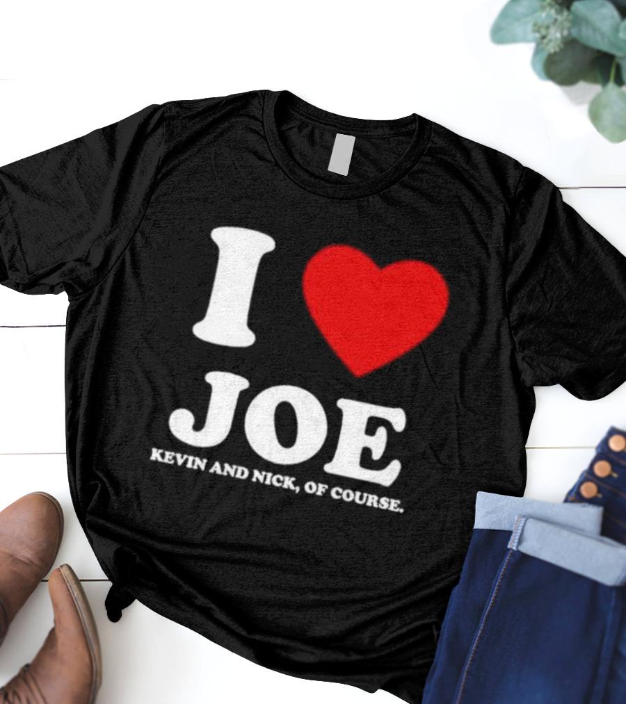 Anaheim Pop Up I Love Joe Heart Kevin And Nick Of Course T-Shirt