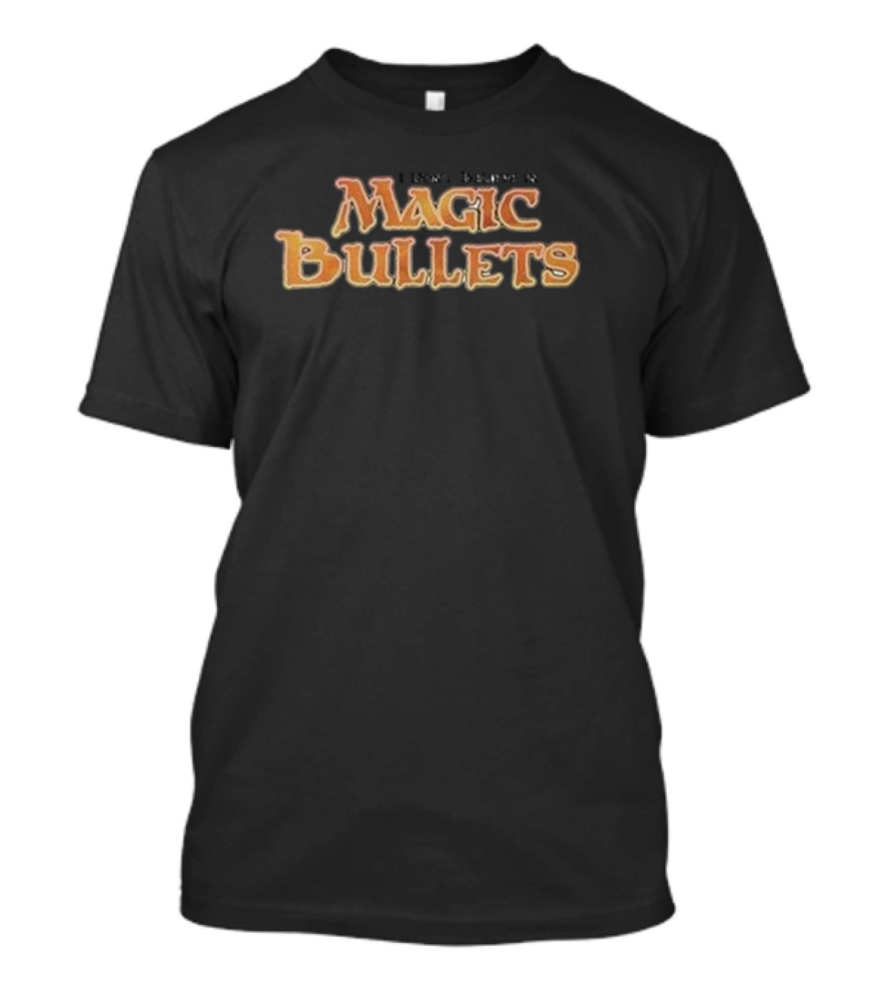 I Don’t Believe In Magic Bullets T-Shirt