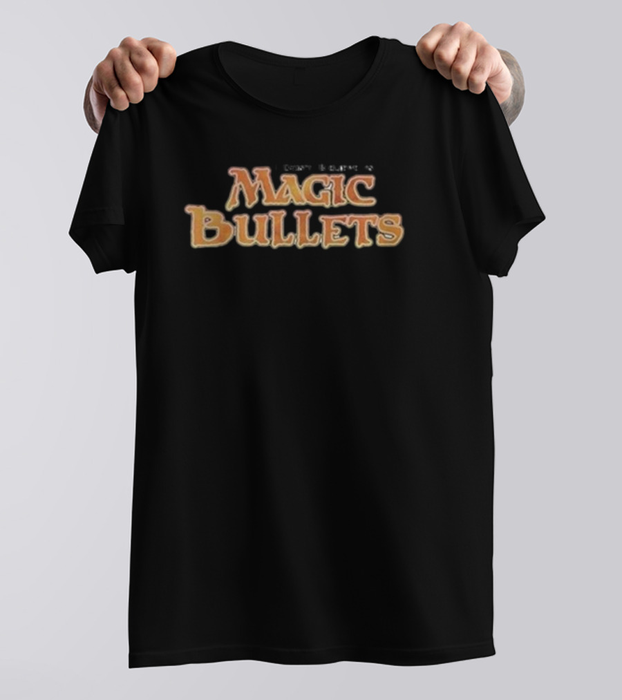 I Don’t Believe In Magic Bullets T-Shirt