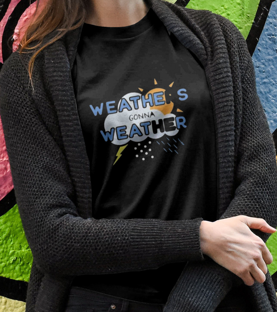 WEATHER'S GONNA WEATHER Sun Cloud Lightning Raindrops T-Shirt