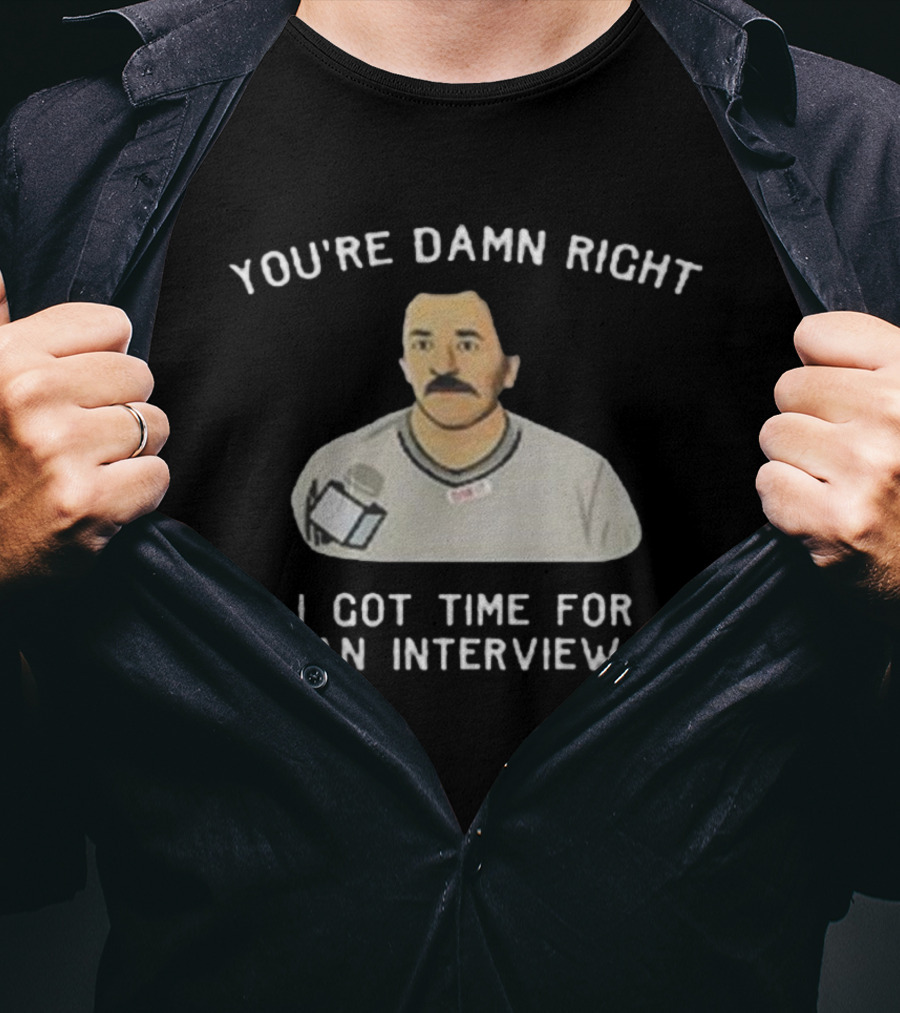 You’re Damn Right I Got Time For An Interview Microphone Character T-Shirt