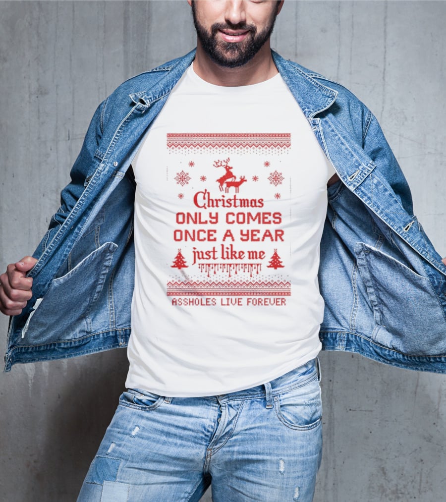 Christmas Only Comes Once A Year Just Like Me Assholes Live Forever T-Shirt