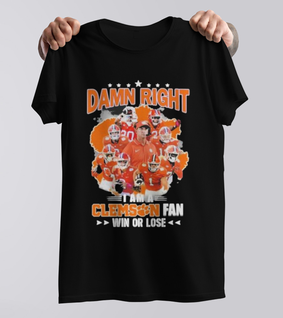 Damn Right I Am A Clemson Fan Win Or Lose Clemson Tigers Champion Team T-Shirt
