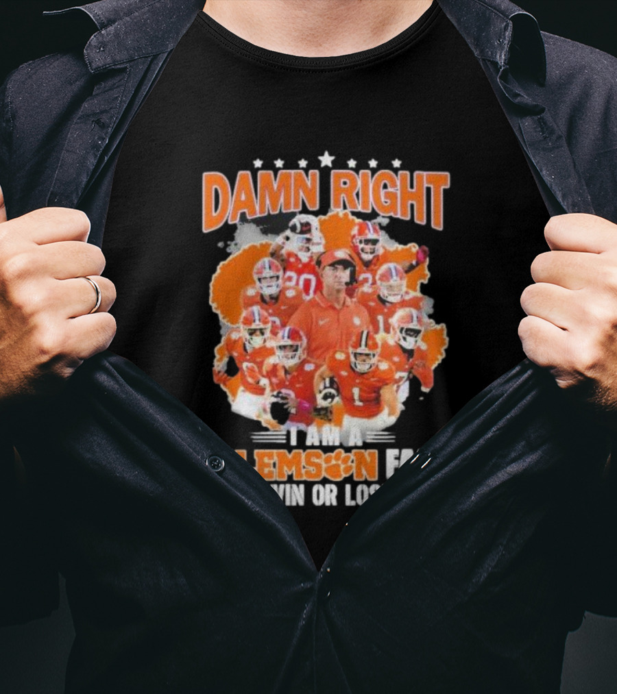 Damn Right I Am A Clemson Fan Win Or Lose Clemson Tigers Champion Team T-Shirt