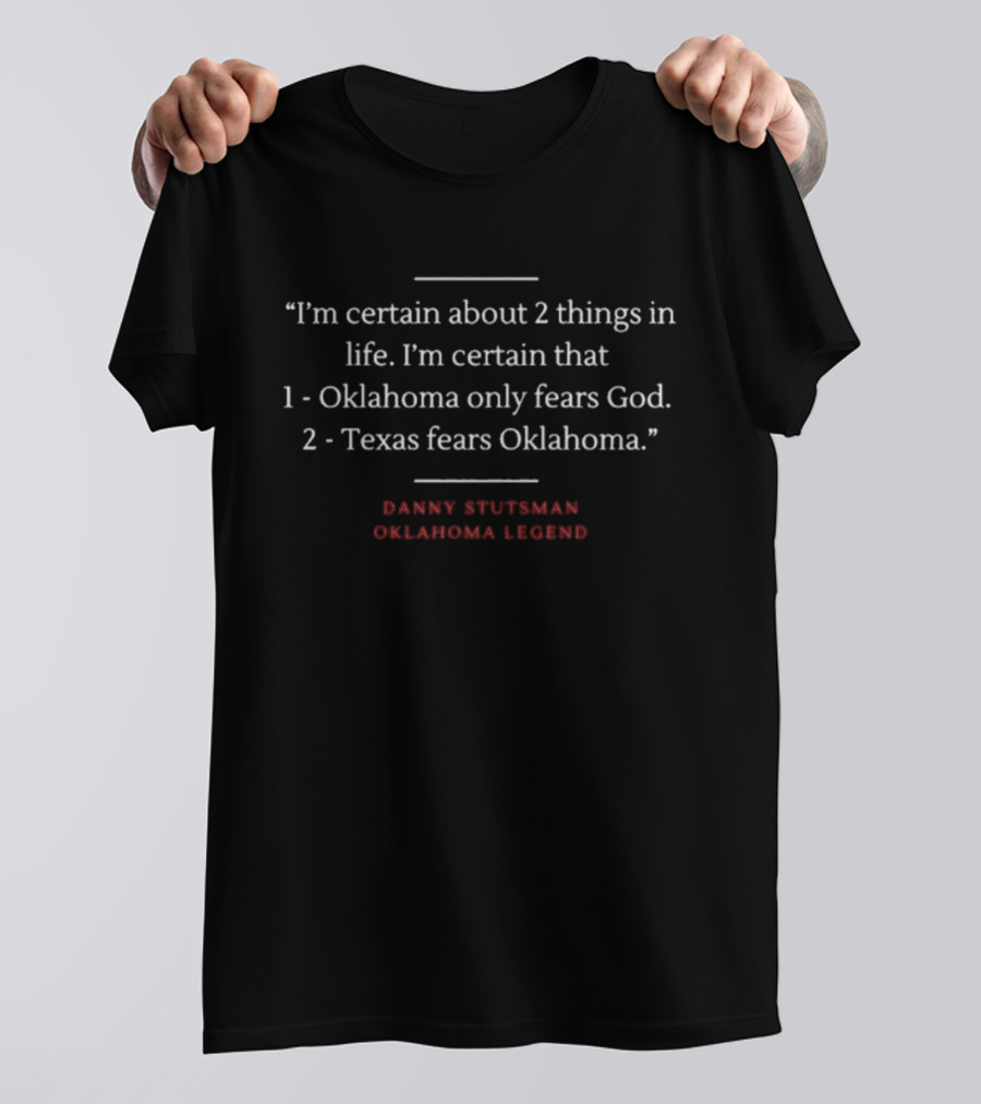 Danny Stutsman Oklahoma Legend Quote I'm Certain About 2 Things In Life: Oklahoma Only Fears God, Texas Fears Oklahoma T-Shirt