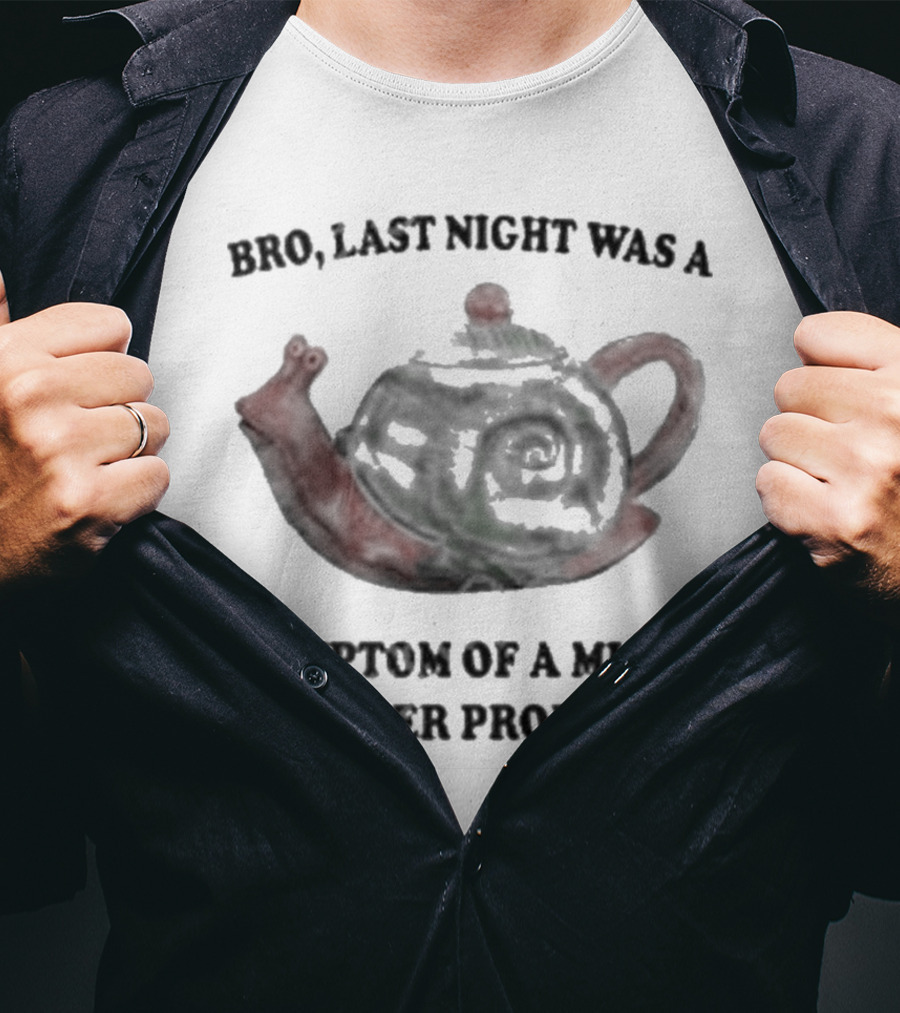 Bro Last Night Was A Symptom Of A Much Larger Problem Snail Teapot T-Shirt