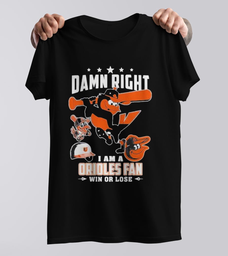 Damn Right I Am A Orioles Fan Win Or Lose Baltimore Baseball Mascots T-Shirt