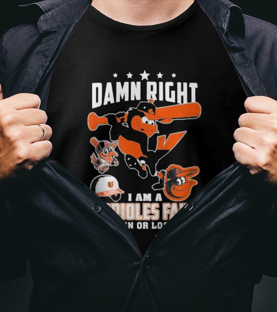 Damn Right I Am A Orioles Fan Win Or Lose Baltimore Baseball Mascots T-Shirt