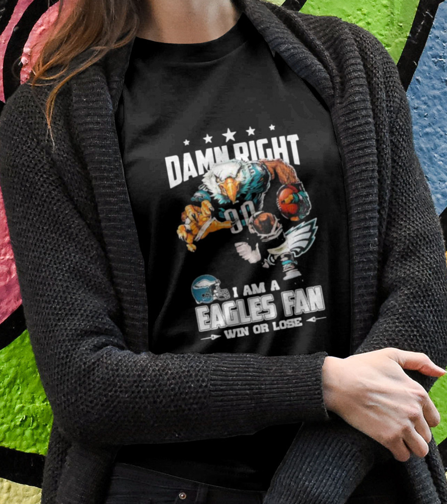 Damn Right I Am A Philadelphia Eagles Fan Win Or Lose Eagle Football Player T-Shirt