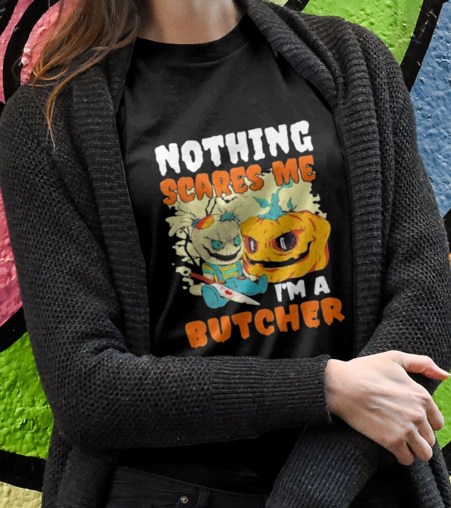 Nothing Scares Me Horror Doll With Knife And Pumpkin I'm A Butcher T-Shirt
