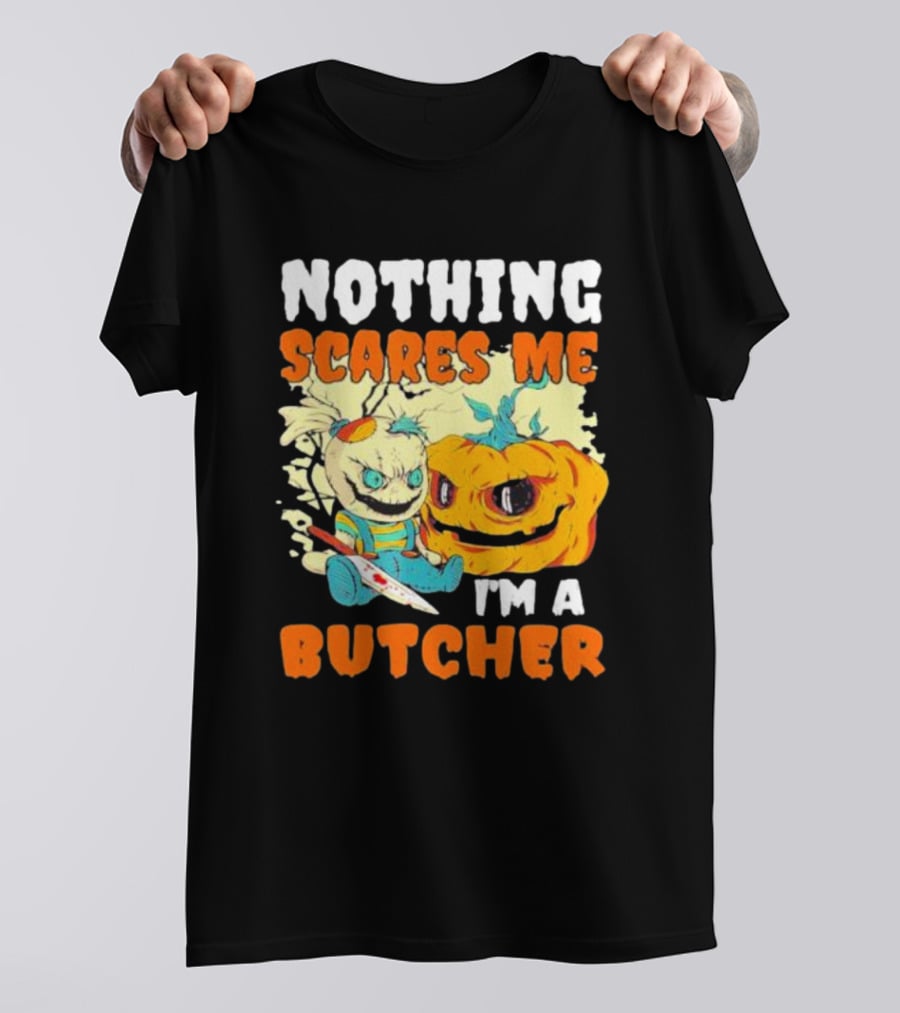 Nothing Scares Me Horror Doll With Knife And Pumpkin I'm A Butcher T-Shirt