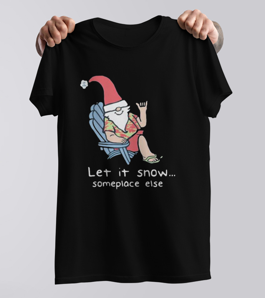 Life Is Good Let It Snow Someplace Else Gnome Green Christmas T-Shirt