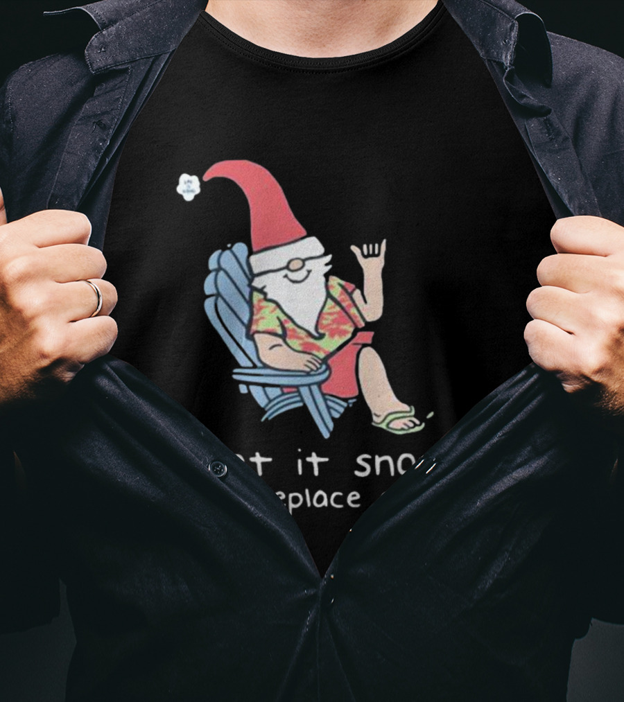 Life Is Good Let It Snow Someplace Else Gnome Green Christmas T-Shirt