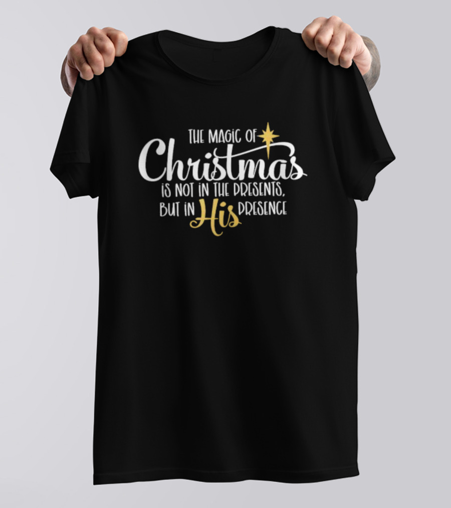 The Magic Of Christmas Is Not In The Presents But In His Presence Christmas Star T-Shirt