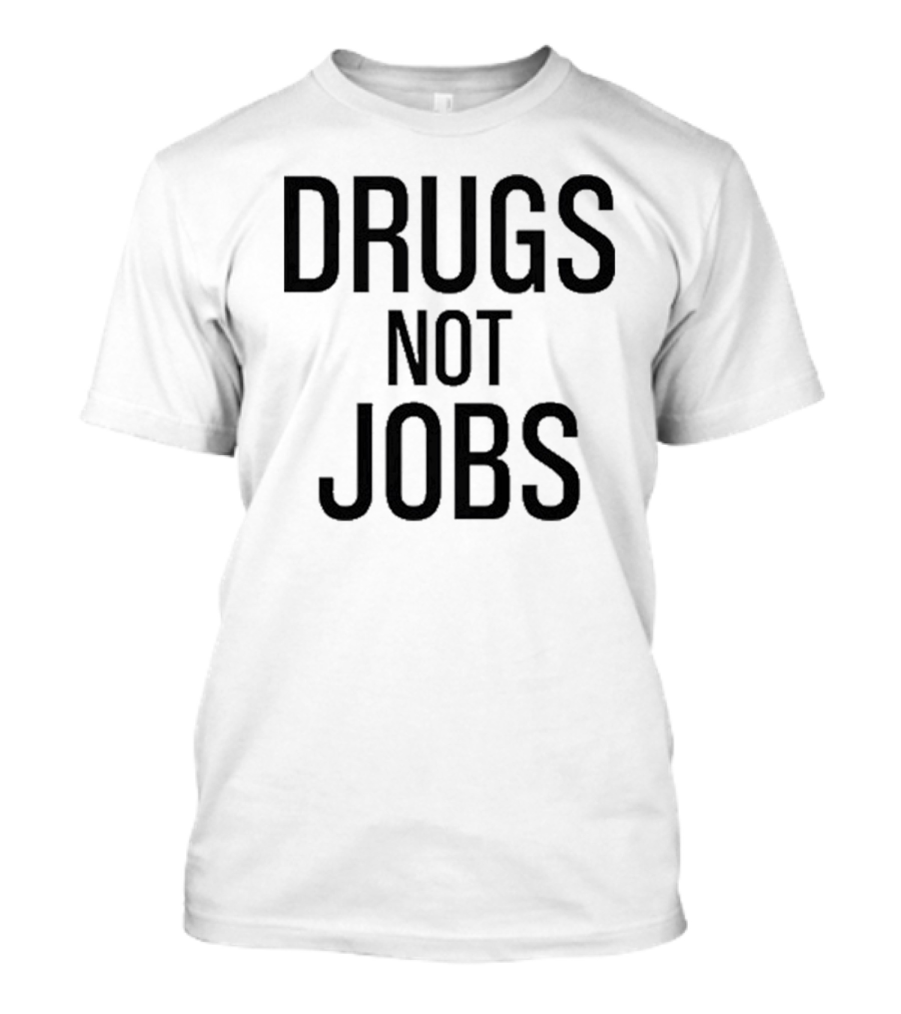 Drugs Not Jobs T-Shirt
