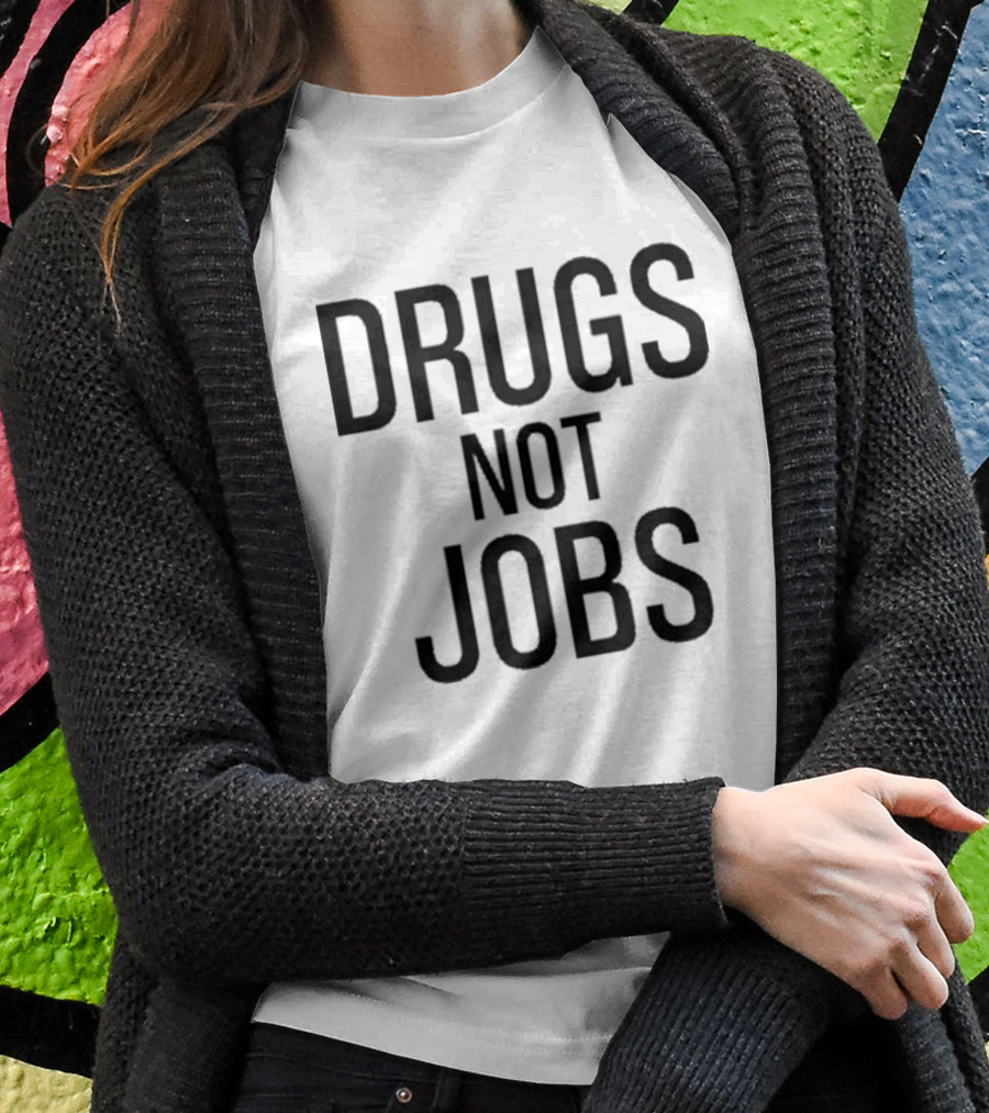 Drugs Not Jobs T-Shirt