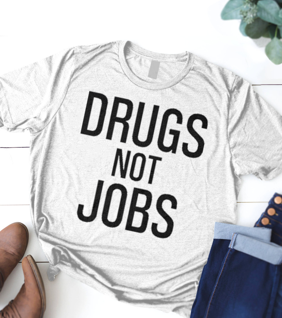 Drugs Not Jobs T-Shirt