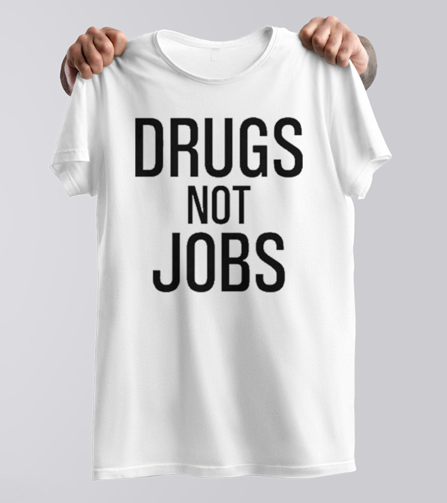 Drugs Not Jobs T-Shirt