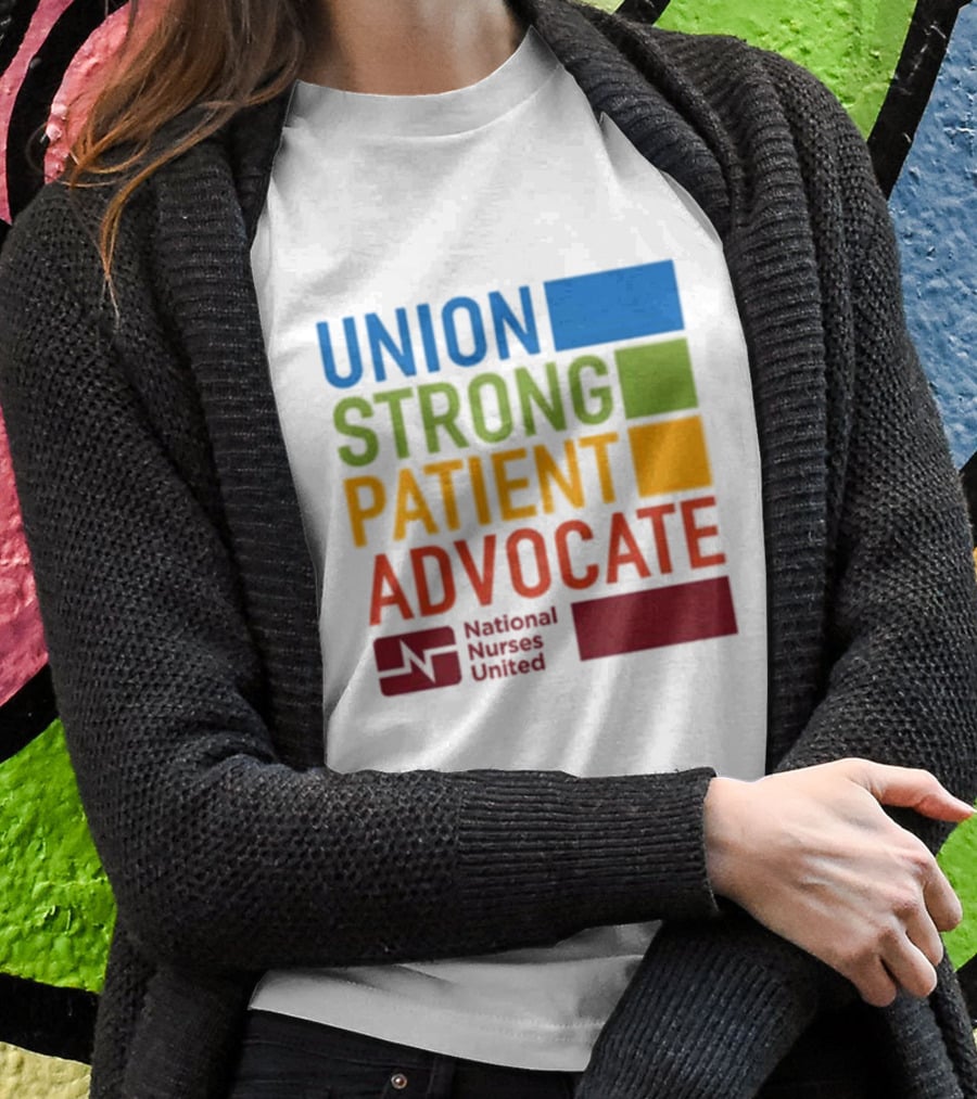 Union Strong Patient Advocate National Nurses United Empowerment And Support T-Shirt