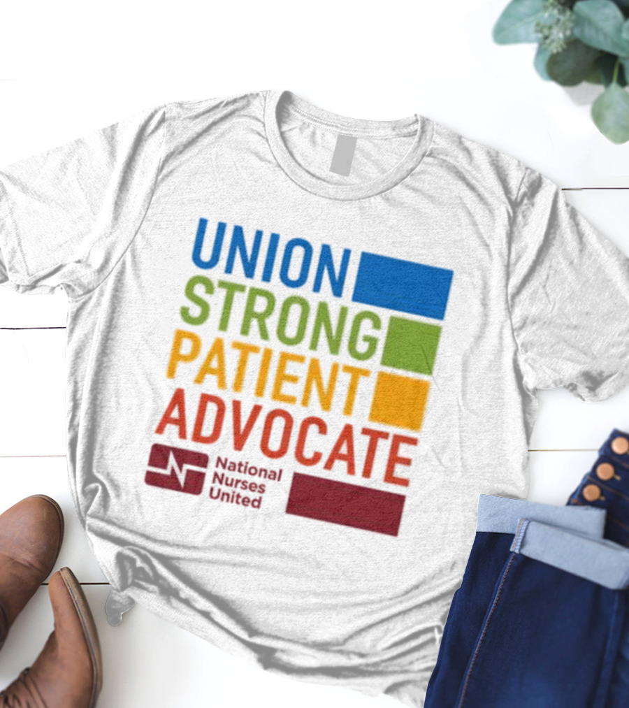Union Strong Patient Advocate National Nurses United Empowerment And Support T-Shirt