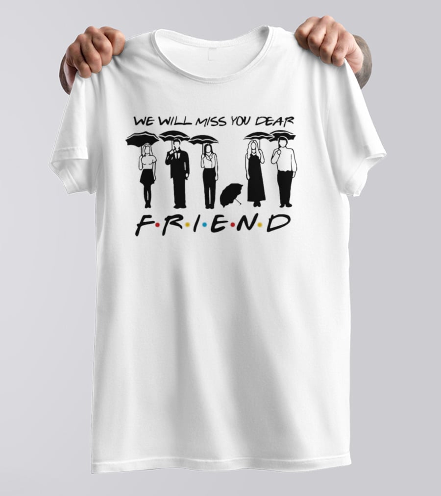 We Will Miss You Dear Friend TV Show Reunion T-Shirt