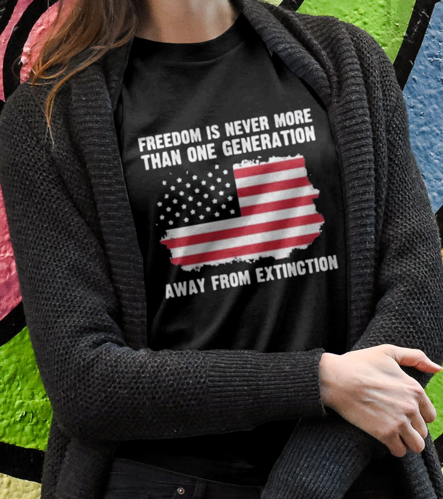 Freedom Is Never More Than One Generation Away From Extinction US American Flag Patriotic T-Shirt