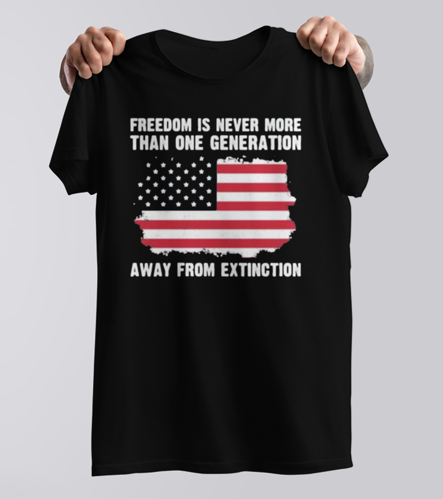 Freedom Is Never More Than One Generation Away From Extinction US American Flag Patriotic T-Shirt