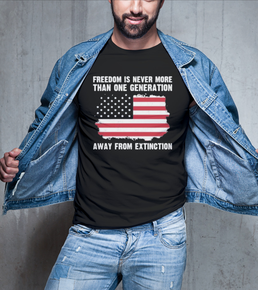 Freedom Is Never More Than One Generation Away From Extinction US American Flag Patriotic T-Shirt