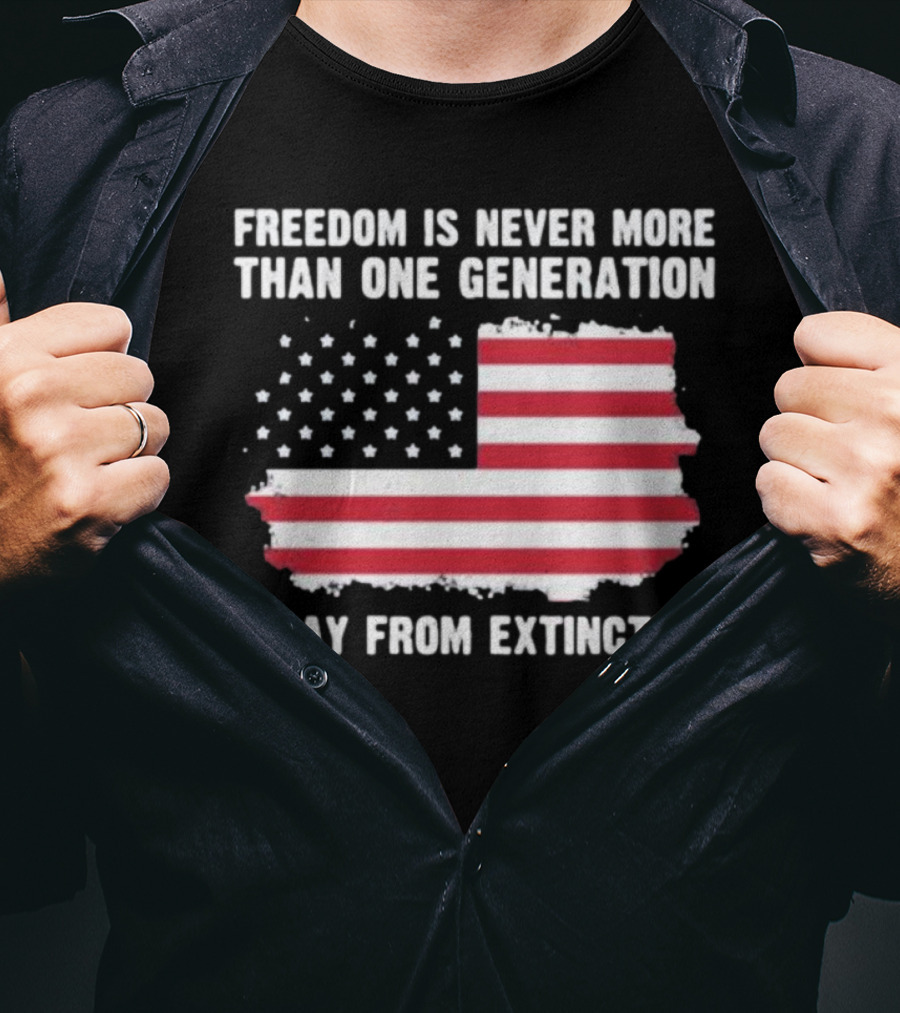 Freedom Is Never More Than One Generation Away From Extinction US American Flag Patriotic T-Shirt