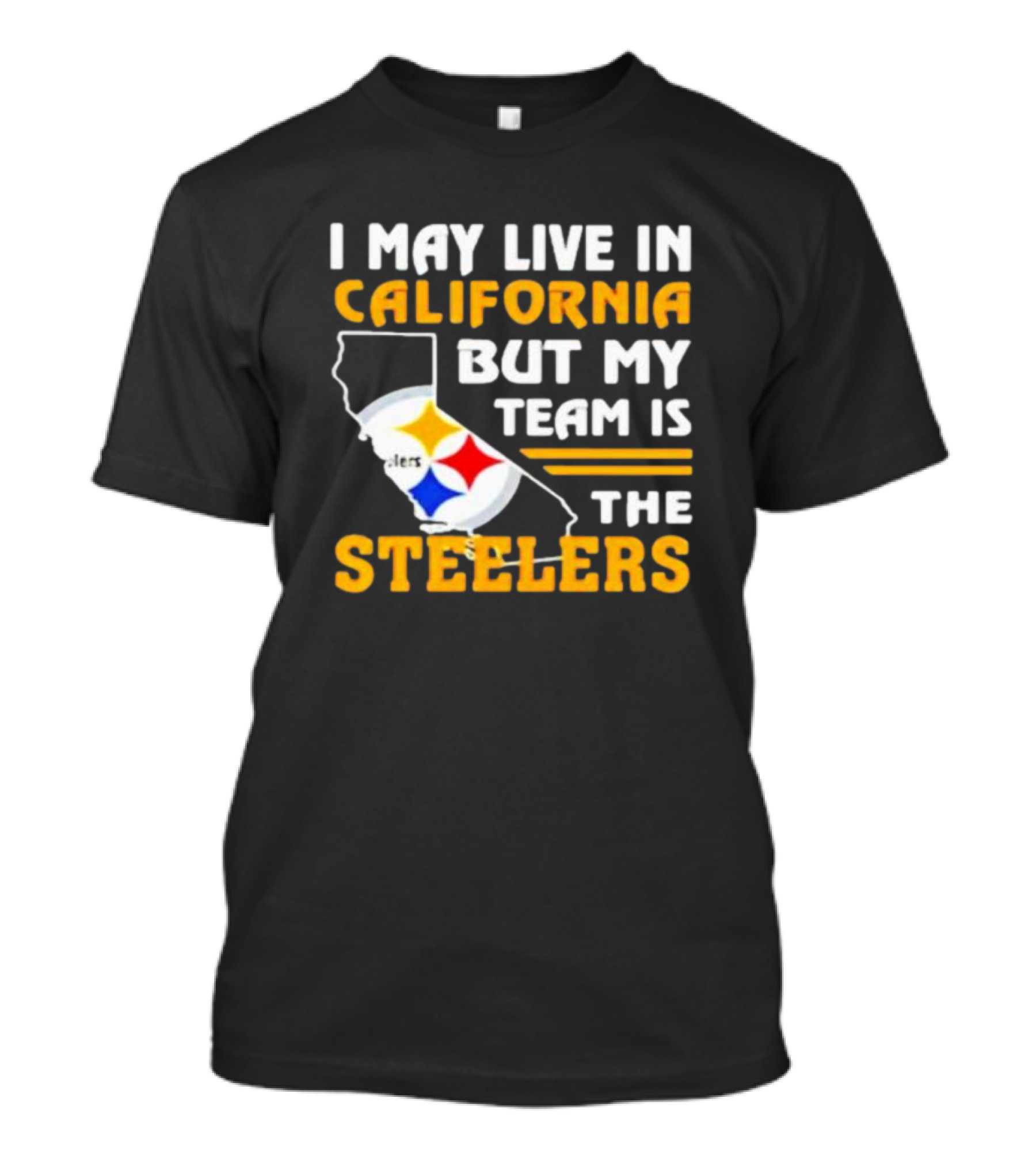I May Live In California But My Team Is The Steelers T-Shirt