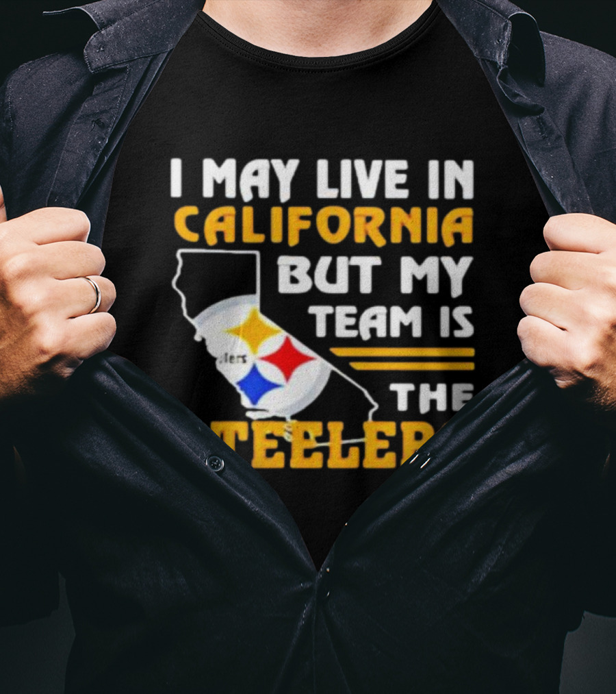 I May Live In California But My Team Is The Steelers T-Shirt