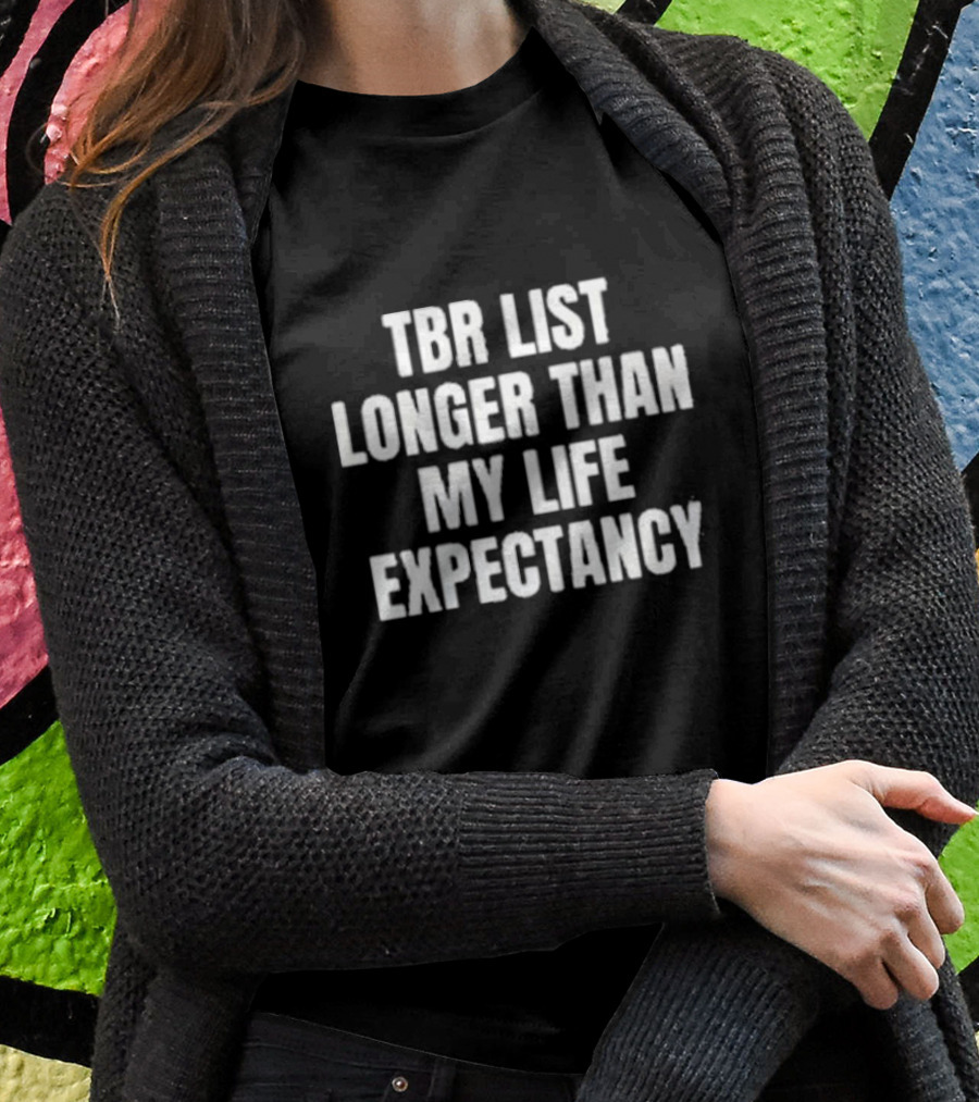 Tbr List Longer Than My Life Expectancy T-Shirt