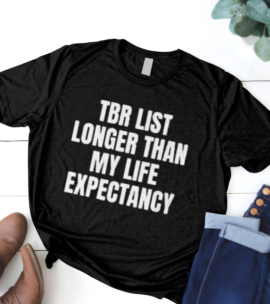Tbr List Longer Than My Life Expectancy T-Shirt