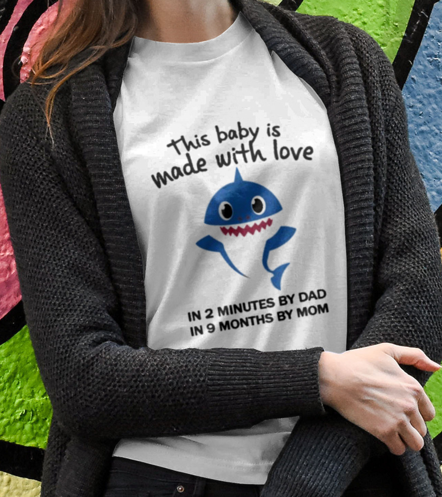 This Baby Is Made With Love In 2 Minutes By Dad In 9 Months By Mom Baby Shark T-Shirt