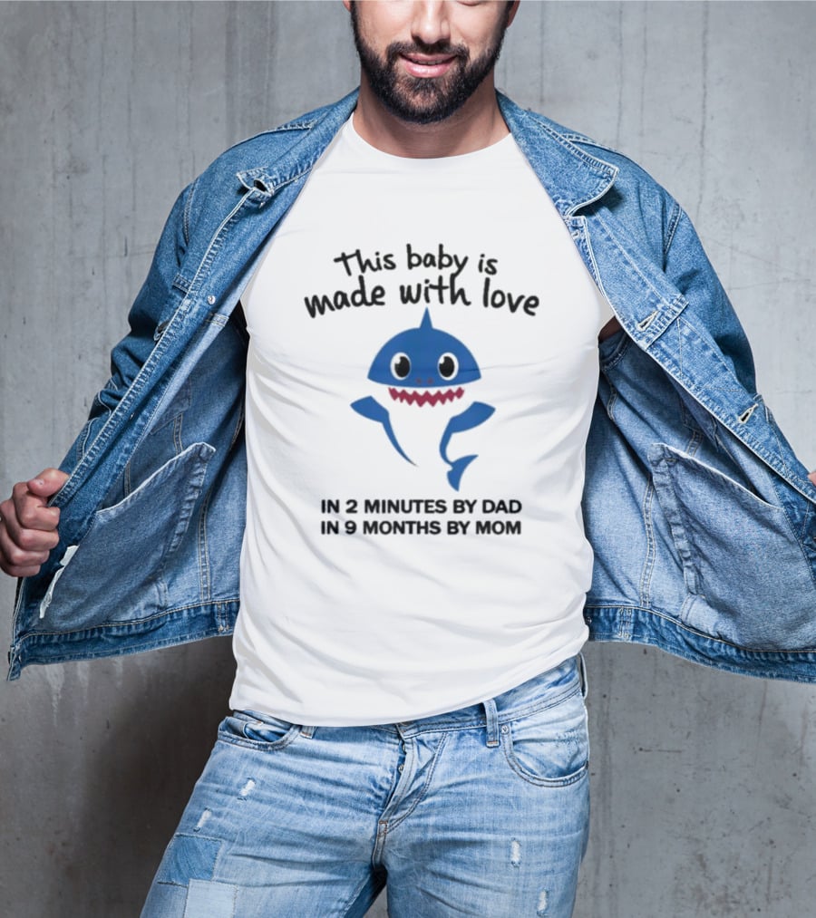 This Baby Is Made With Love In 2 Minutes By Dad In 9 Months By Mom Baby Shark T-Shirt