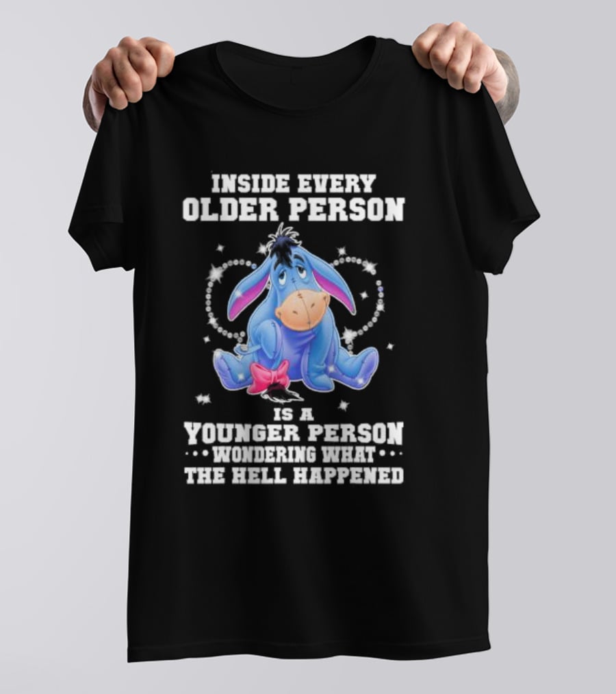Eeyore Inside Every Older Person Is A Younger Person Wondering What The Hell Happened T-Shirt