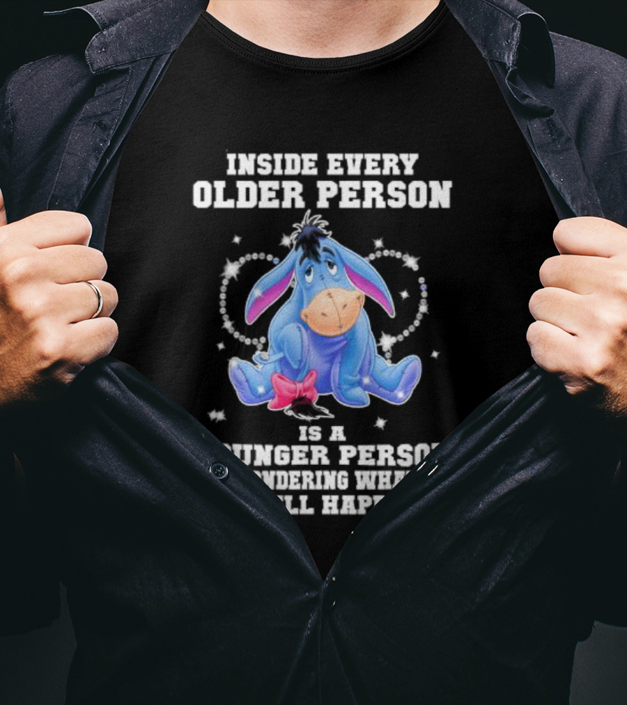 Eeyore Inside Every Older Person Is A Younger Person Wondering What The Hell Happened T-Shirt