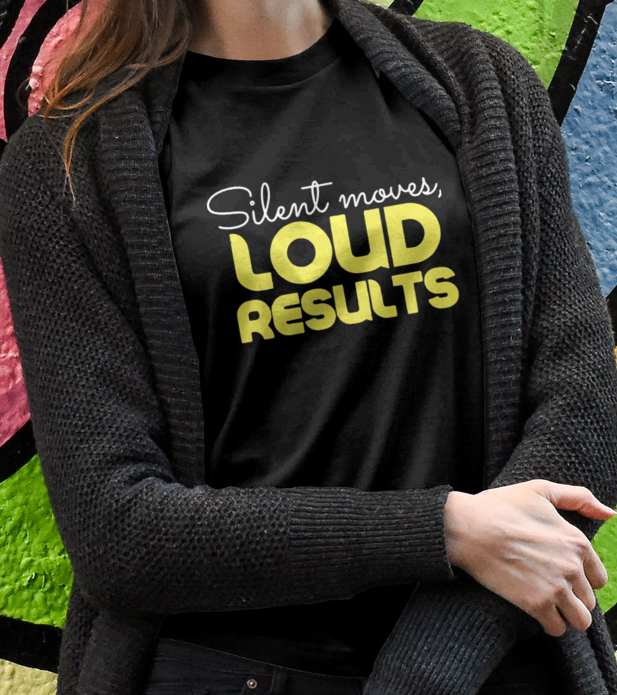 Silent Moves Loud Results Motivation T-Shirt