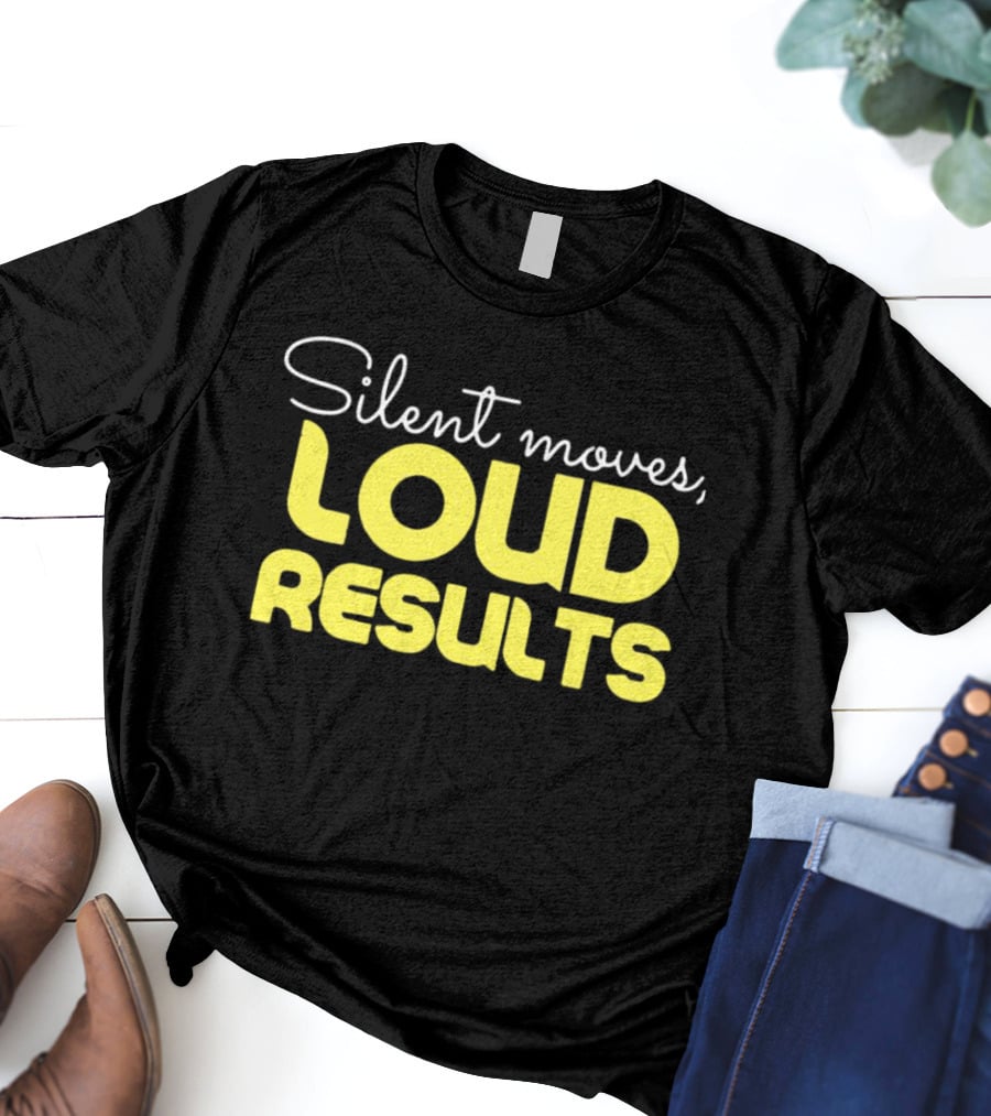 Silent Moves Loud Results Motivation T-Shirt