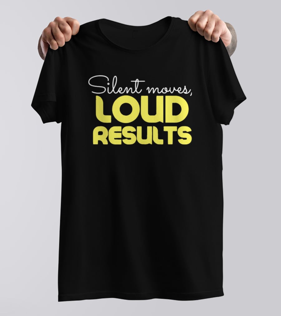 Silent Moves Loud Results Motivation T-Shirt