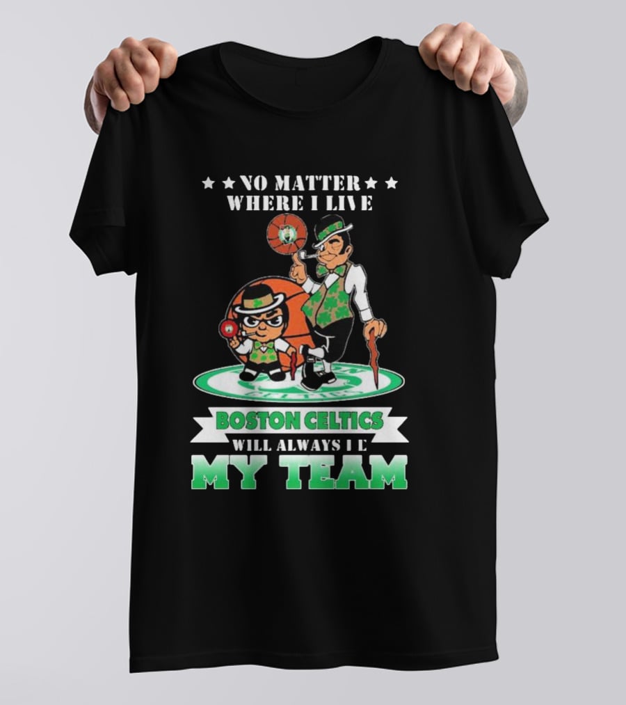 No Matter Where I Live Boston Celtics Will Always Be My Team T-Shirt