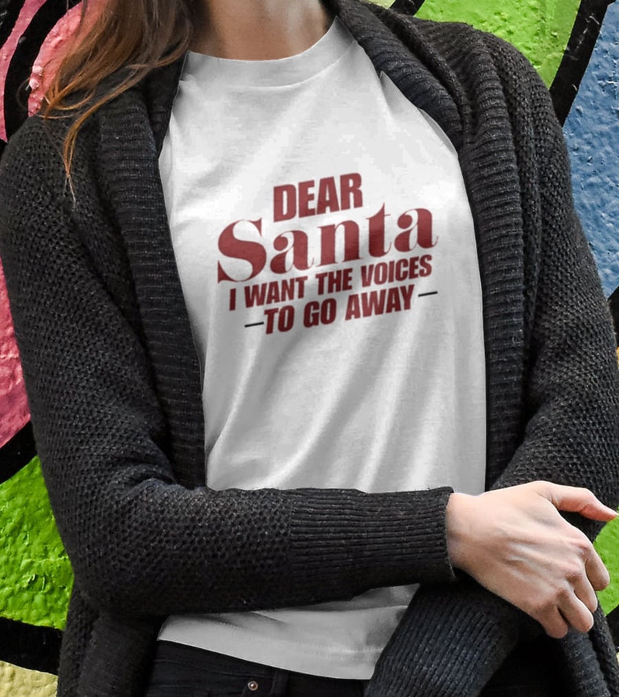 Dear Santa I Want The Voices To Go Away T-Shirt