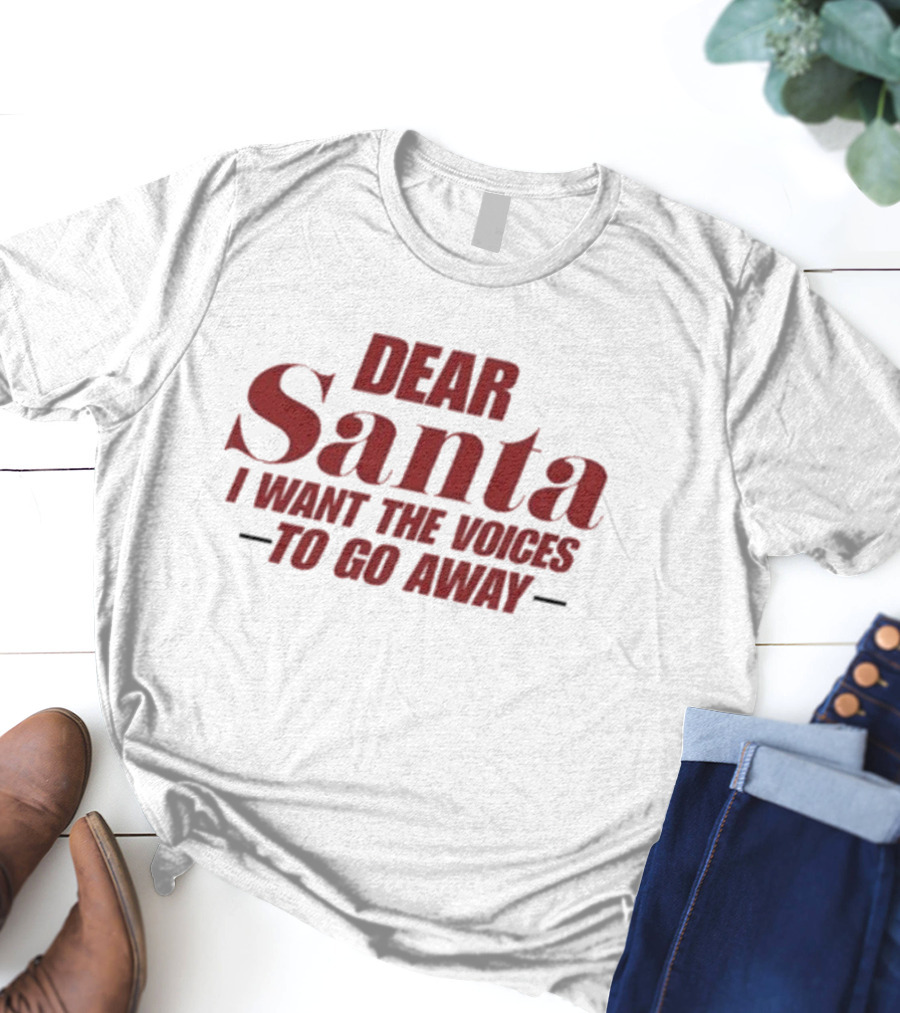 Dear Santa I Want The Voices To Go Away T-Shirt