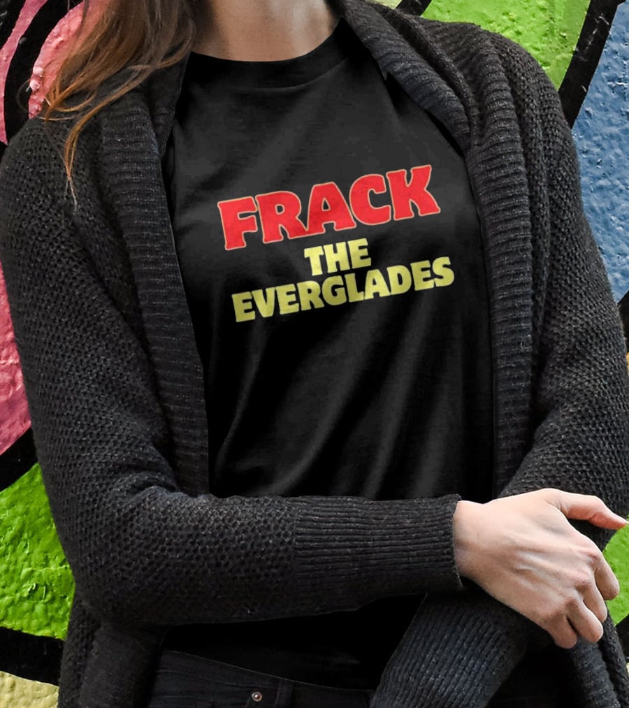 Frack The Everglades Desantis War Room T-Shirt