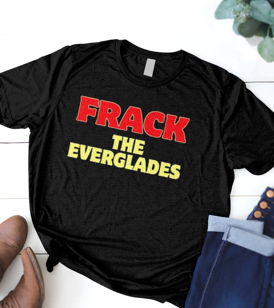 Frack The Everglades Desantis War Room T-Shirt